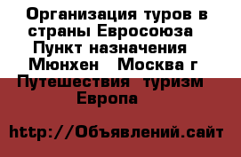 Организация туров в страны Евросоюза › Пункт назначения ­ Мюнхен - Москва г. Путешествия, туризм » Европа   